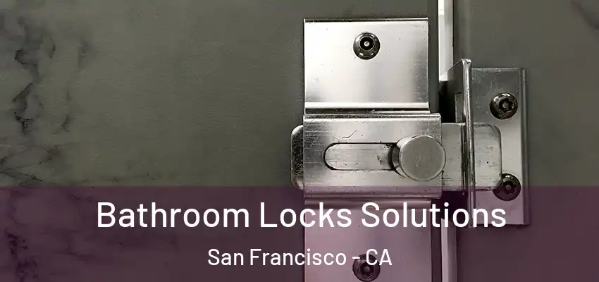 Bathroom Locks Solutions San Francisco - CA